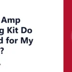 What Amp Wiring Kit Do I Need for My Setup?